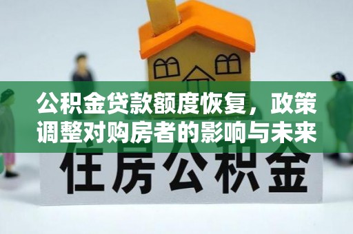 市南公积金贷款额度恢复，政策调整对购房者的影响与未来展望