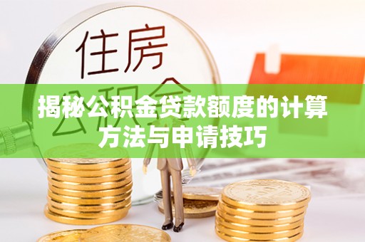 市南揭秘公积金贷款额度的计算方法与申请技巧