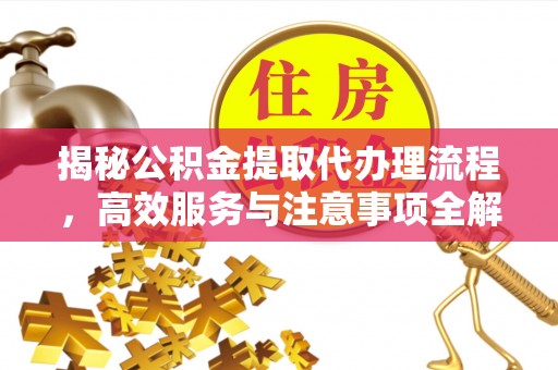 市南揭秘公积金提取代办理流程，高效服务与注意事项全解析