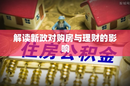 市南解读新政对购房与理财的影响