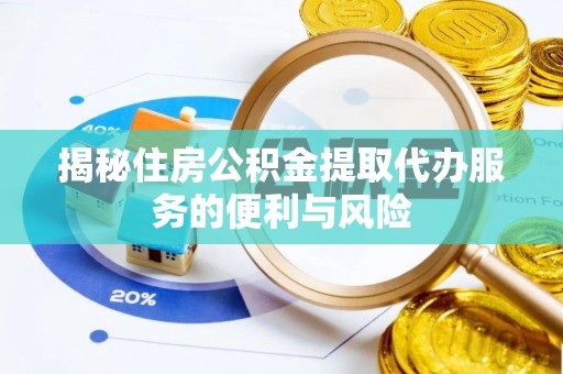 市南揭秘住房公积金提取代办服务的便利与风险