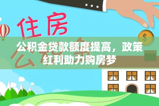 市南公积金贷款额度提高，政策红利助力购房梦