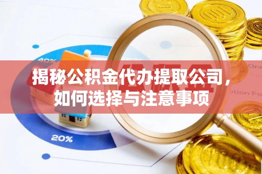 市南揭秘公积金代办提取公司，如何选择与注意事项