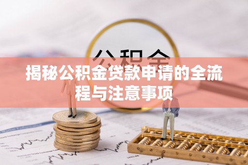市南揭秘公积金贷款申请的全流程与注意事项