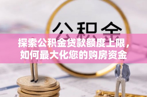 市南探索公积金贷款额度上限，如何最大化您的购房资金