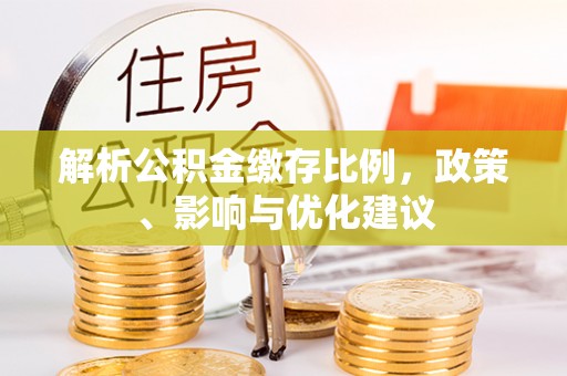 市南解析公积金缴存比例，政策、影响与优化建议