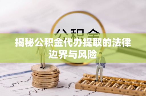 市南揭秘公积金代办提取的法律边界与风险