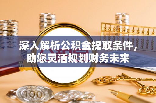 市南深入解析公积金提取条件，助您灵活规划财务未来