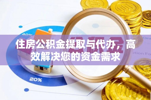 市南住房公积金提取与代办，高效解决您的资金需求