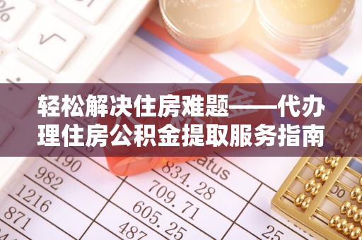 市南轻松解决住房难题——代办理住房公积金提取服务指南
