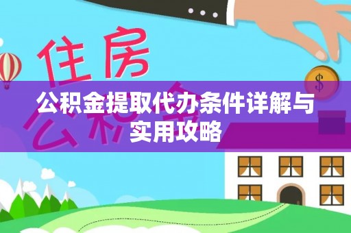市南公积金提取代办条件详解与实用攻略