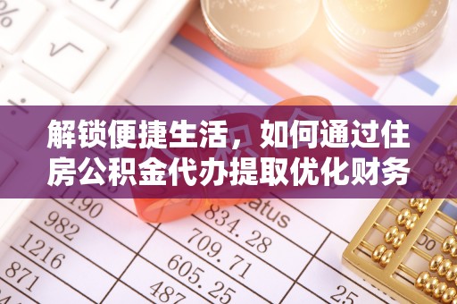 市南解锁便捷生活，如何通过住房公积金代办提取优化财务规划