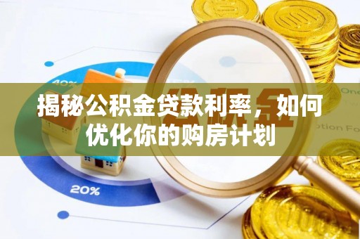 市南揭秘公积金贷款利率，如何优化你的购房计划