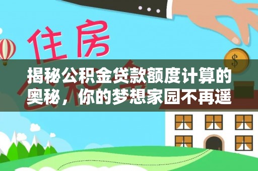 市南揭秘公积金贷款额度计算的奥秘，你的梦想家园不再遥不可及