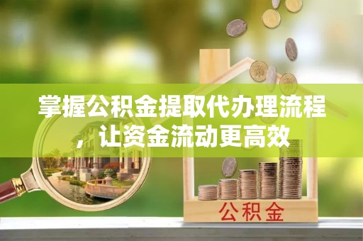 市南掌握公积金提取代办理流程，让资金流动更高效