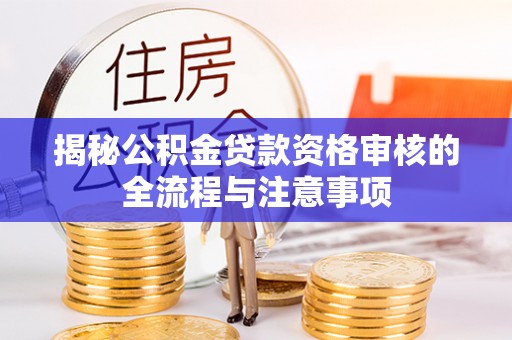 市南揭秘公积金贷款资格审核的全流程与注意事项