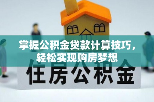 市南掌握公积金贷款计算技巧，轻松实现购房梦想