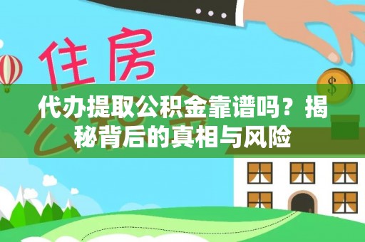 市南代办提取公积金靠谱吗？揭秘背后的真相与风险