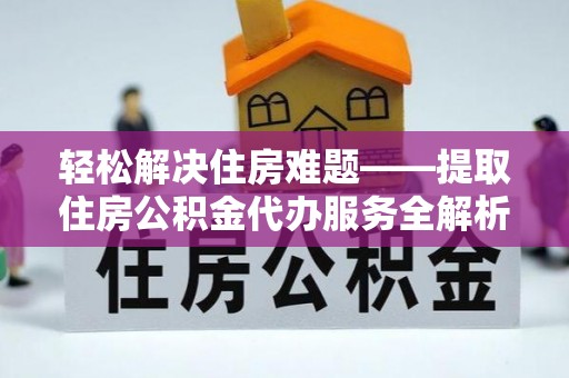 市南轻松解决住房难题——提取住房公积金代办服务全解析