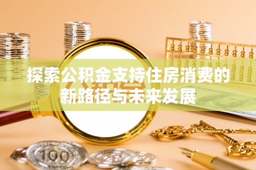 市南探索公积金支持住房消费的新路径与未来发展