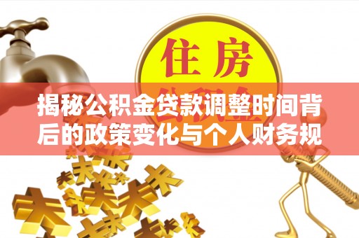市南揭秘公积金贷款调整时间背后的政策变化与个人财务规划