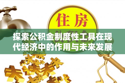 市南探索公积金制度性工具在现代经济中的作用与未来发展