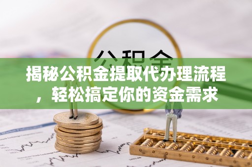 市南揭秘公积金提取代办理流程，轻松搞定你的资金需求