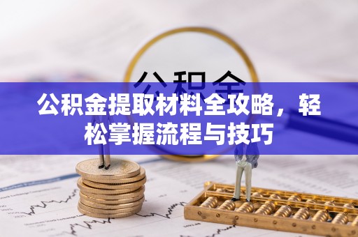 市南公积金提取材料全攻略，轻松掌握流程与技巧