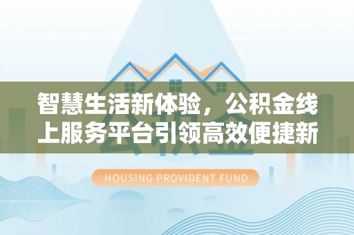 市南智慧生活新体验，公积金线上服务平台引领高效便捷新时代