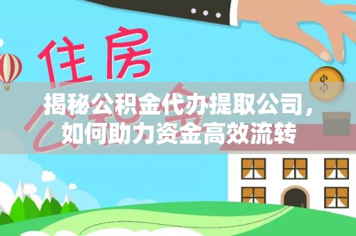 市南揭秘公积金代办提取公司，如何助力资金高效流转