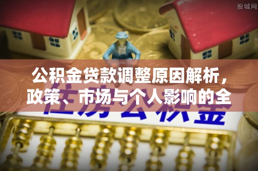 市南公积金贷款调整原因解析，政策、市场与个人影响的全面解读