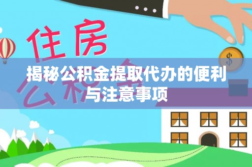 市南揭秘公积金提取代办的便利与注意事项