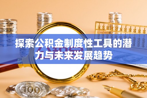 市南探索公积金制度性工具的潜力与未来发展趋势