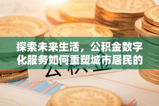 市南探索未来生活，公积金数字化服务如何重塑城市居民的便利体验