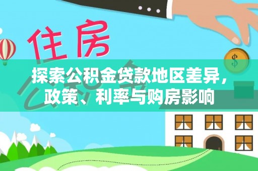 市南探索公积金贷款地区差异，政策、利率与购房影响