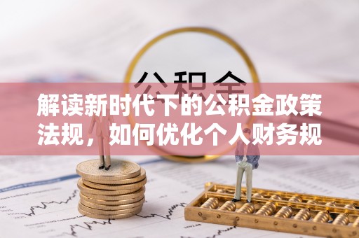 市南解读新时代下的公积金政策法规，如何优化个人财务规划