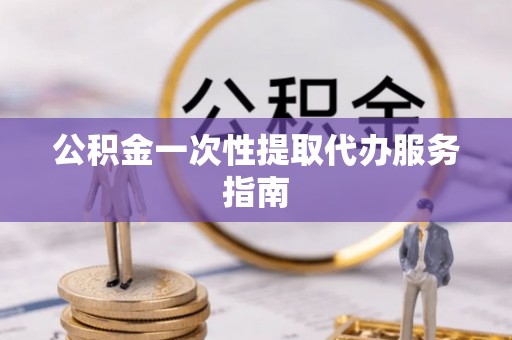 市南公积金一次性提取代办服务指南
