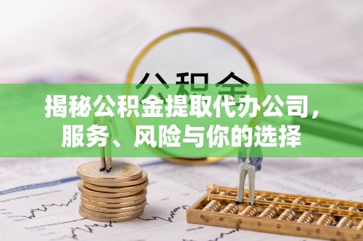 市南揭秘公积金提取代办公司，服务、风险与你的选择