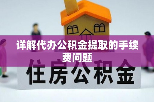 市南详解代办公积金提取的手续费问题