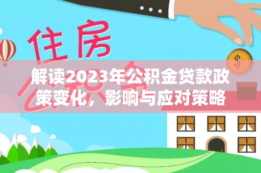 市南解读2023年公积金贷款政策变化，影响与应对策略