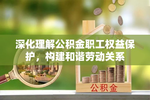 市南深化理解公积金职工权益保护，构建和谐劳动关系