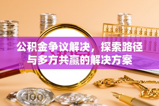 市南公积金争议解决，探索路径与多方共赢的解决方案