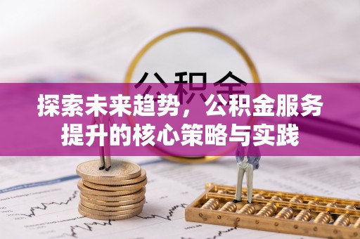 市南探索未来趋势，公积金服务提升的核心策略与实践