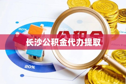市南长沙公积金代办提取