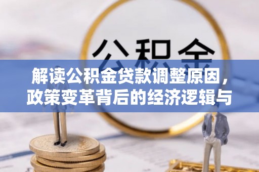市南解读公积金贷款调整原因，政策变革背后的经济逻辑与民生影响
